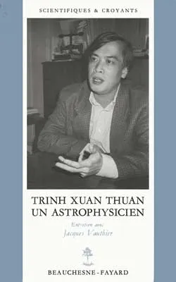 Trinh Xuan Thuan un astrophysicien. Entretien avec Jacques Vauthier, Entretiens avec Jacques Vauthier