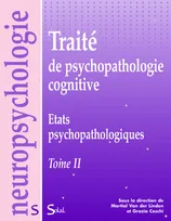 Traité de psychopathologie cognitive - Tome 2 : États psychopathologiques, Volume 2, Etats psychopathologiques
