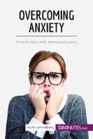 Overcoming Anxiety, How to deal with stress and panic