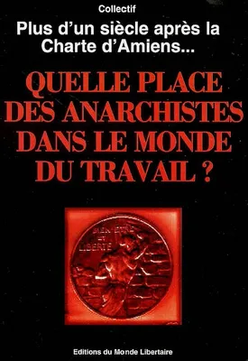 Quelle place des anarchistes dans le monde du travail ?, plus d'un siècle après la Charte d'Amiens