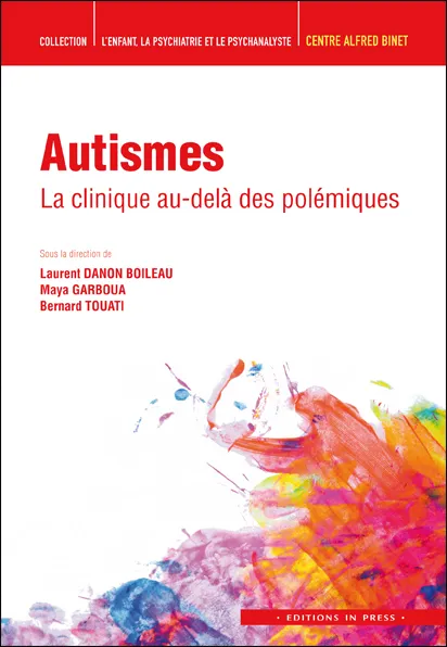 Livres Sciences Humaines et Sociales Neurosciences Autismes, La clinique au-delà des polémiques Laurent Danon-Boileau, Bernard Touati