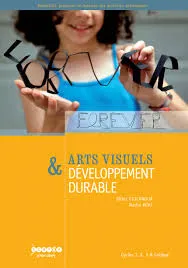 Arts visuels & développement durable - cycles 1, 2, 3 & collège, cycles 1, 2, 3 & collège