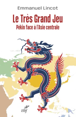 Le Très Grand Jeu - Pékin face à l'Asie centrale