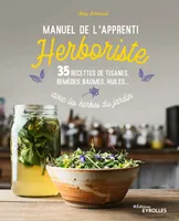 Manuel de l'apprenti Herboriste, Prendre soin de soi au quotidien et au naturel avec les herbes médicinales, c'est facile !
