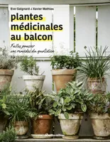 Plantes médicinales au balcon. Faites pousser vos remèdes du quotidien, Faites pousser vos remèdes du quotidien
