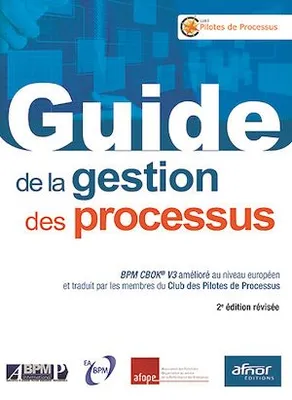 Guide de la gestion des processus, BPM CBOK V3 amélioré au niveau européen et traduit par les membres du Club des Pilotes de processus - 2e édition révisée