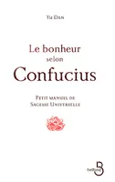 Le bonheur selon Confucius, petit manuel de sagesse universelle