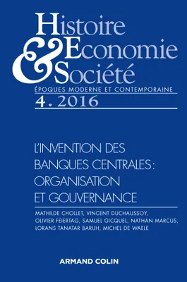 Histoire, Économie & Société (4/2016) L'invention des banques centrales : organisation et gouver, L'invention des banques centrales : organisation et gouvernance