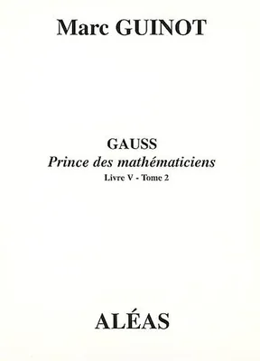 Arithmétique pour amateurs., 5, Gauss, prince des mathématiques