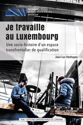 Je travaille au Luxembourg, Une socio-histoire d'un espace transfrontalier de qualification