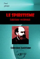 Le Spiritisme. Fakirisme occidental [édition intégrale revue et mise à jour], Edition intégrale