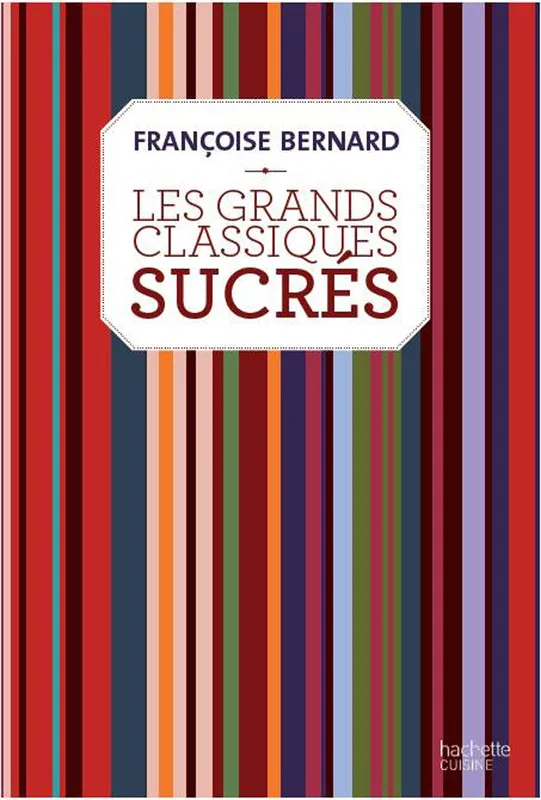 Livres Loisirs Gastronomie Cuisine Les grands classiques sucrés Françoise Bernard