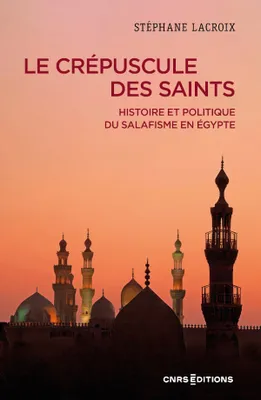 Le crépuscule des Saints - Histoire et politique du salafisme en Égypte