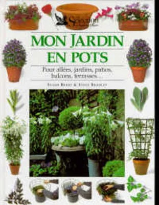 Mon jardin en pots, pour allées, jardins, patios, balcons, terrasses