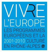 Vivre l'Europe, Les programmes européens et la culture en rhône-alpes, 2001-2010