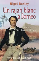 Un rajah blanc à Bornéo, la vie de sir James Brooke