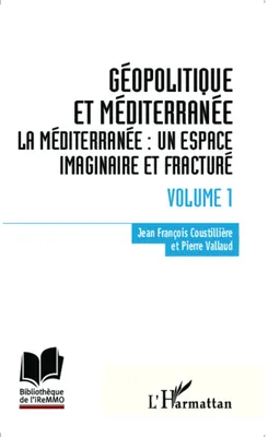 Géopolitique et Méditerranée, Volume 1 - La Méditerranée : un espace imaginaire et fracturé