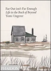 Far out isn't far enough, life in the back of beyond Tomi Ungerer
