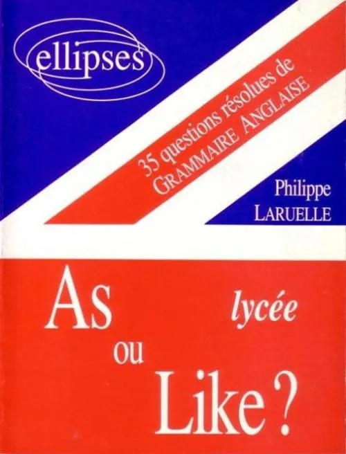 As ou like ? Lycée - 35 questions résolues de grammaire anglaise Philippe Laruelle