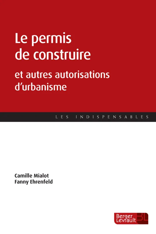 Livres Économie-Droit-Gestion Droit Droit public Le permis de construire, et autres autorisations d'urbanisme Camille MIALOT, Fanny EHRENFELD