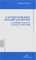 L'Action publique malgré les jeunes, Les politiques de jeunesse en France de 1870 à 2000