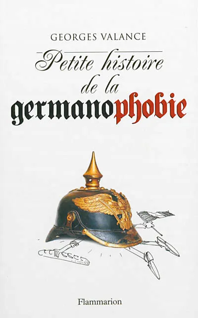 Livres Histoire et Géographie Histoire Histoire générale Petite histoire de la germanophobie Georges Valance