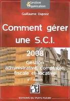 Comment gérer une SCI 2008 / gestion administrative, comptable, fiscale et locative