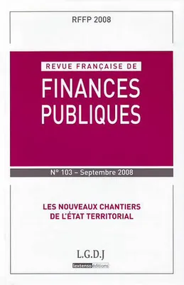 REVUE FRANÇAISE DE FINANCES PUBLIQUES N 103 2008, LES NOUVEAUX CHANTIERS DE L'ETAT TERRITORIAL