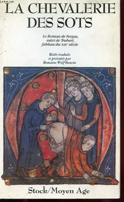 La chevalerie des sots. Le Roman de Fergus, suivi de Trubert, fabliau du XIIIè siècle, récits