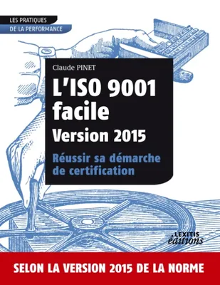 L'ISO 9001 facile Version 2015 Réussir sa démarche de certification