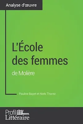 L'École des femmes de Molière (Analyse approfondie), Approfondissez votre lecture de cette œuvre avec notre profil littéraire (résumé, fiche de lecture et axes de lecture)