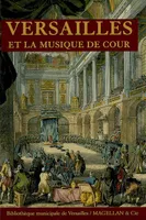 Versailles et la musique de cour, [exposition], Bibliothèque municipale de Versailles, [22 septembre-30 novembre 2007]