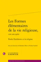 Les formes élémentaires de la vie religieuse, cent ans après, Émile durkheim et la religion