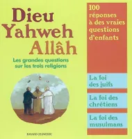 DIEU, YAHWEH, ALLAH, LES GRANDES QUESTIONS ..., les grandes questions sur les trois religions