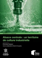 Alsace centrale : un territoire de culture industrielle