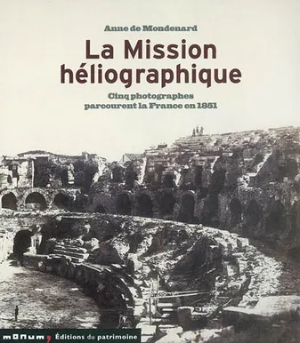 La Mission héliographique. Cinq photographes parcourent la France en 1851, cinq photographes parcourent la France en 1851