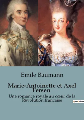 Marie-Antoinette et Axel Fersen, Une romance royale au coeur de la Révolution française