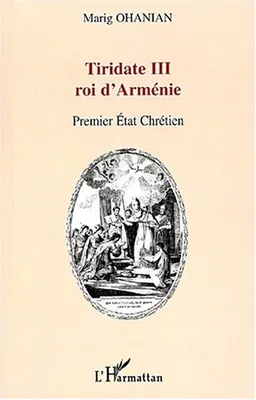 TIRIDATE III ROI D'ARMENIE, Premier Etat chrétien