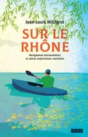 Sur le Rhône, Navigations buissonnières et autres explorations sensibles : récits