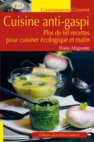 La cuisine anti-gaspi - plus de 60 recettes pour cuisiner écologique et malin