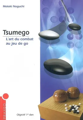 Tsumego, l'art du combat au jeu de go, l'art du combat au jeu de go