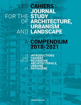 Les Cahiers : Journal for the Study of Architecture, Urbanism and Landscape: A Compendium 2018-2021