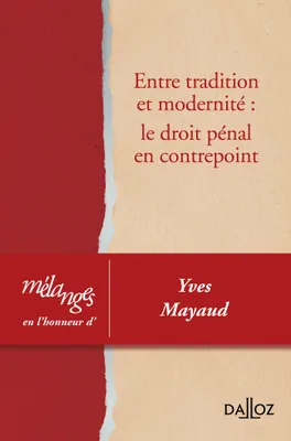 Entre tradition et modernité: le droit pénal en contrepoint - 1re ed., Mélanges en l'honneur d'Yves Mayaud