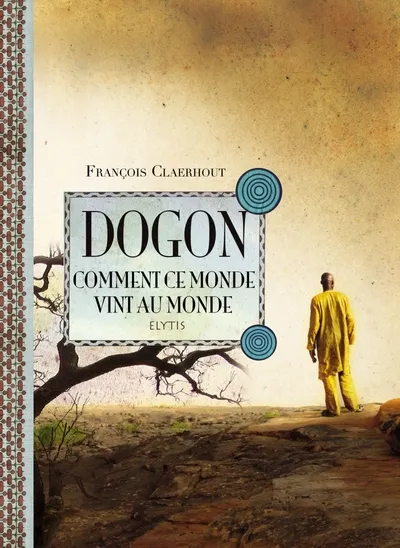 Dogon, comment ce monde vint au monde / cosmogonie des Dogons du Mali François Claerhout