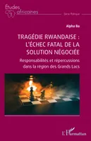 Tragédie rwandaise : l’échec fatal de la solution négociée, Responsabilités et répercussions dans la région des Grands Lacs