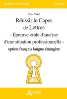 Réussir le capès de lettres - Option français langue étrangère et français, langue seconde  - Epreuve orale d'analyse d'une situation professionnelle