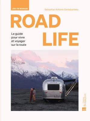 ROAD LIFE. Une vie nomade, Le guide pour vivre et voyager sur la route