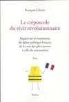 Le crépuscule du récit révolutionnaire, Regards sur les tourments du débat politique français de la crise des gilets jaunes à celle du ...