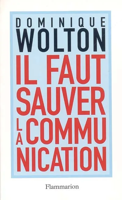 Livres Sciences Humaines et Sociales Sciences sociales IL FAUT SAUVER LA COMMUNICATION Dominique Wolton