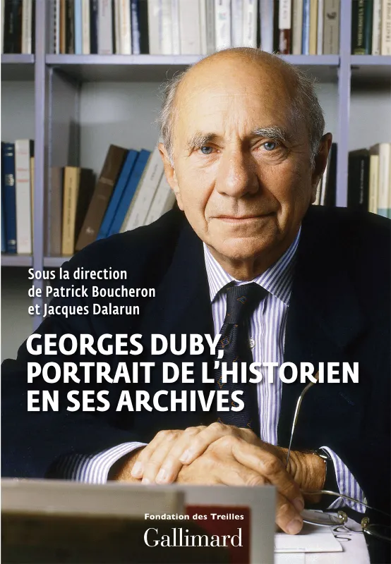 Georges Duby, portrait de l’historien en ses archives Jacques Dalarun, Patrick Boucheron